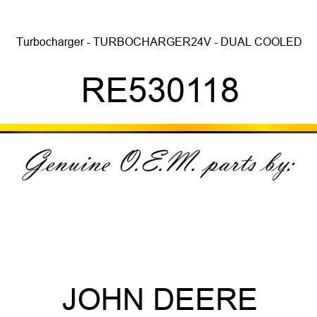 Turbocharger - TURBOCHARGER,24V - DUAL COOLED RE530118