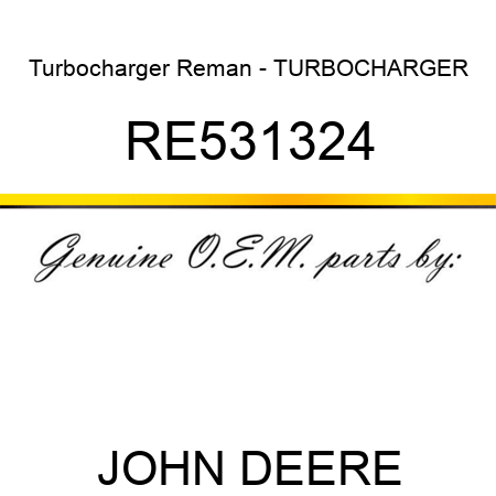 Turbocharger Reman - TURBOCHARGER RE531324