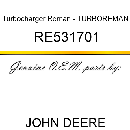 Turbocharger Reman - TURBO,REMAN RE531701
