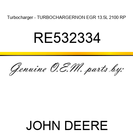 Turbocharger - TURBOCHARGER,NON EGR 13.5L, 2100 RP RE532334