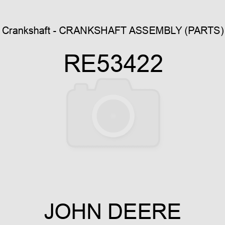 Crankshaft - CRANKSHAFT, ASSEMBLY (PARTS) RE53422