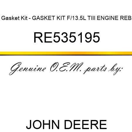 Gasket Kit - GASKET KIT, F/13.5L TIII ENGINE REB RE535195