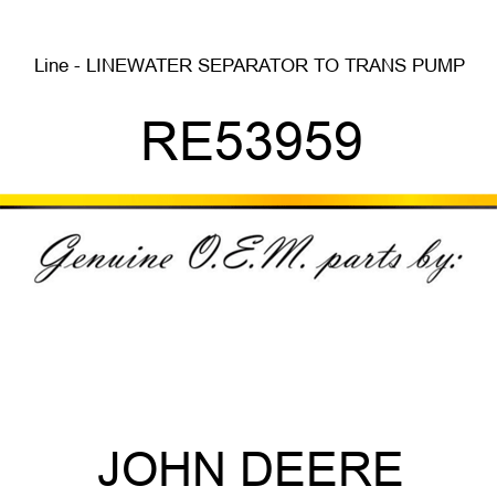 Line - LINE,WATER SEPARATOR TO TRANS PUMP RE53959