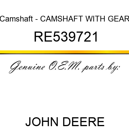 Camshaft - CAMSHAFT, WITH GEAR RE539721