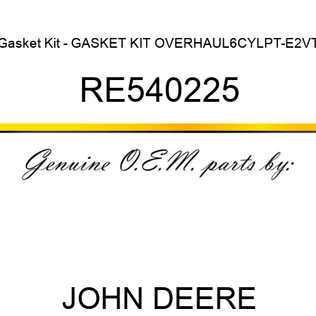Gasket Kit - GASKET KIT, OVERHAUL,6CYL,PT-E,2V,T RE540225