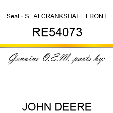 Seal - SEAL,CRANKSHAFT, FRONT RE54073