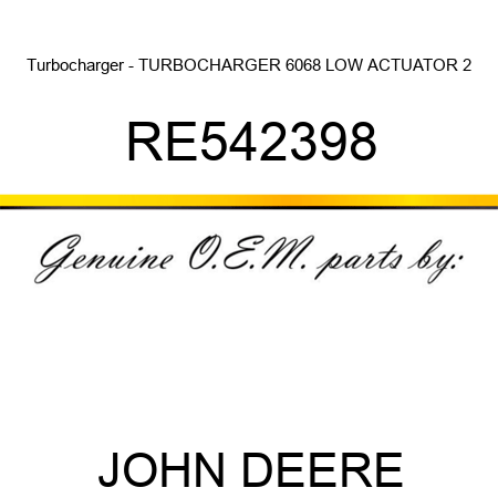 Turbocharger - TURBOCHARGER, 6068, LOW ACTUATOR, 2 RE542398