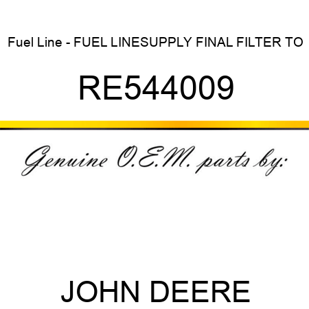 Fuel Line - FUEL LINE,SUPPLY, FINAL FILTER TO RE544009