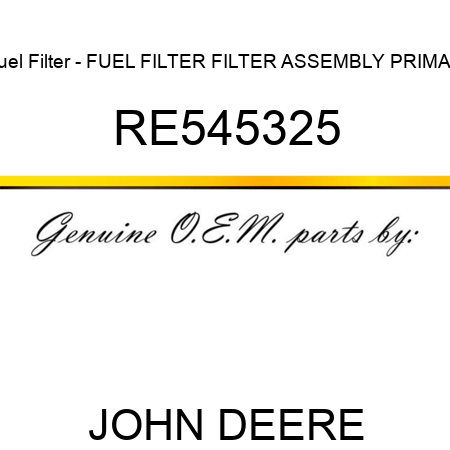 Fuel Filter - FUEL FILTER, FILTER ASSEMBLY PRIMAR RE545325