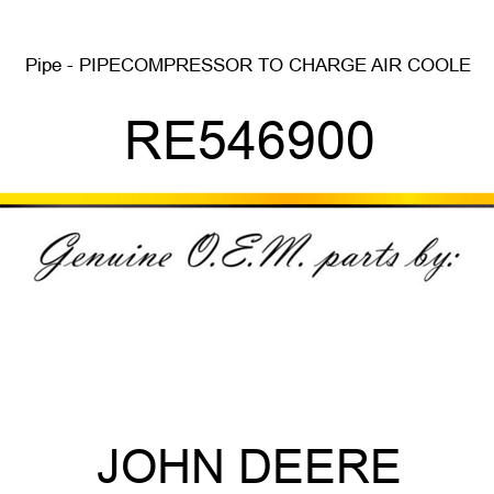 Pipe - PIPE,COMPRESSOR TO CHARGE AIR COOLE RE546900