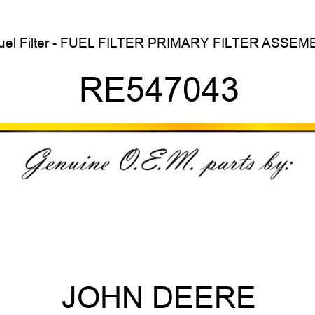 Fuel Filter - FUEL FILTER, PRIMARY FILTER ASSEMBL RE547043