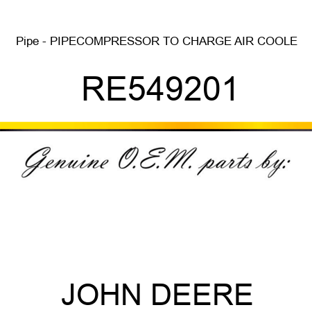 Pipe - PIPE,COMPRESSOR TO CHARGE AIR COOLE RE549201