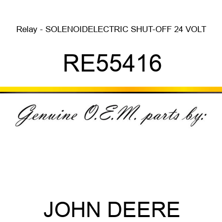Relay - SOLENOID,ELECTRIC SHUT-OFF, 24 VOLT RE55416