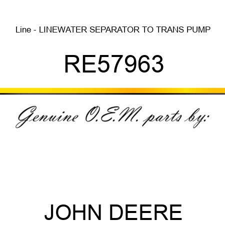 Line - LINE,WATER SEPARATOR TO TRANS PUMP RE57963