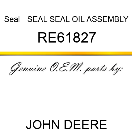 Seal - SEAL, SEAL, OIL, ASSEMBLY RE61827