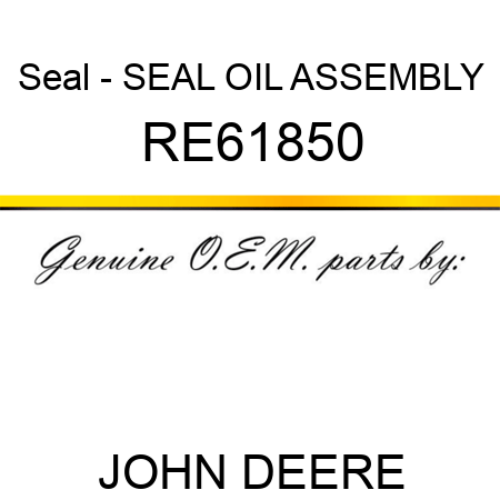 Seal - SEAL, OIL, ASSEMBLY RE61850