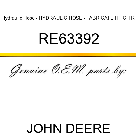 Hydraulic Hose - HYDRAULIC HOSE - FABRICATE, HITCH R RE63392