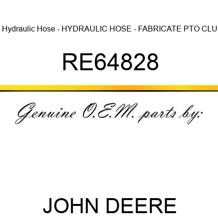 Hydraulic Hose - HYDRAULIC HOSE - FABRICATE, PTO CLU RE64828