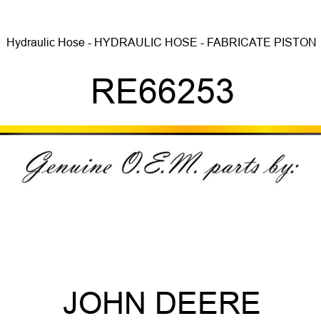 Hydraulic Hose - HYDRAULIC HOSE - FABRICATE, PISTON RE66253