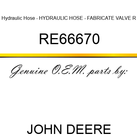 Hydraulic Hose - HYDRAULIC HOSE - FABRICATE, VALVE R RE66670