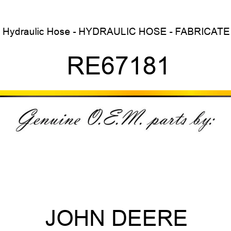 Hydraulic Hose - HYDRAULIC HOSE - FABRICATE RE67181