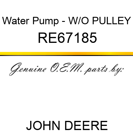 Water Pump - W/O PULLEY RE67185