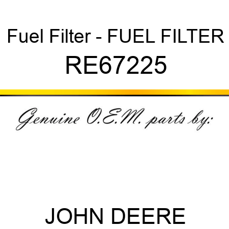 Fuel Filter - FUEL FILTER RE67225