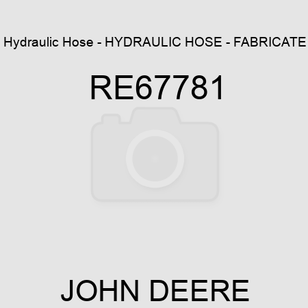 Hydraulic Hose - HYDRAULIC HOSE - FABRICATE RE67781