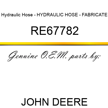 Hydraulic Hose - HYDRAULIC HOSE - FABRICATE RE67782