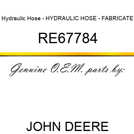 Hydraulic Hose - HYDRAULIC HOSE - FABRICATE RE67784