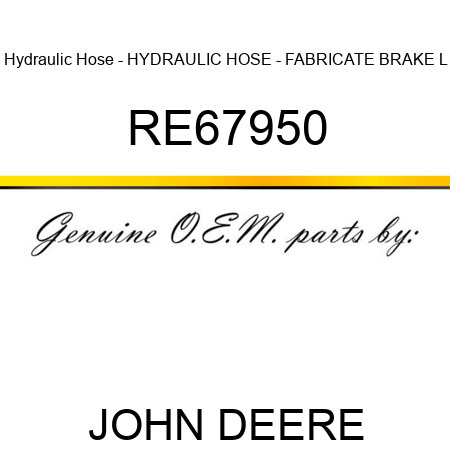 Hydraulic Hose - HYDRAULIC HOSE - FABRICATE, BRAKE L RE67950