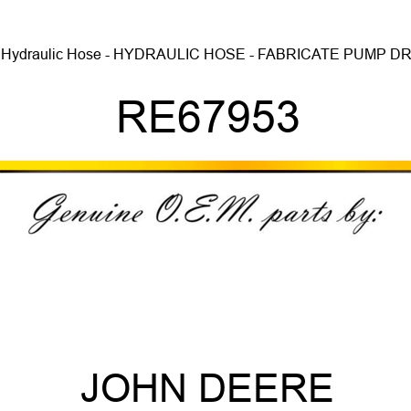 Hydraulic Hose - HYDRAULIC HOSE - FABRICATE, PUMP DR RE67953