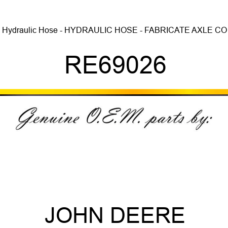 Hydraulic Hose - HYDRAULIC HOSE - FABRICATE, AXLE CO RE69026