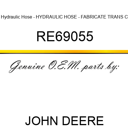 Hydraulic Hose - HYDRAULIC HOSE - FABRICATE, TRANS C RE69055