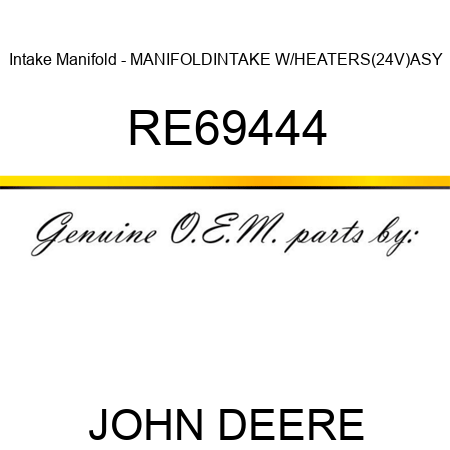 Intake Manifold - MANIFOLD,INTAKE W/HEATERS(24V)ASY RE69444