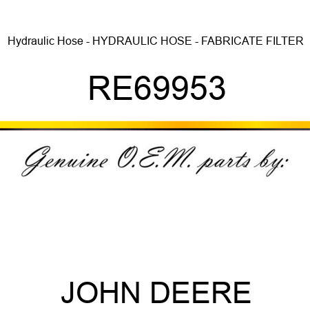 Hydraulic Hose - HYDRAULIC HOSE - FABRICATE, FILTER RE69953