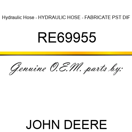 Hydraulic Hose - HYDRAULIC HOSE - FABRICATE, PST DIF RE69955