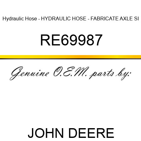 Hydraulic Hose - HYDRAULIC HOSE - FABRICATE, AXLE SI RE69987