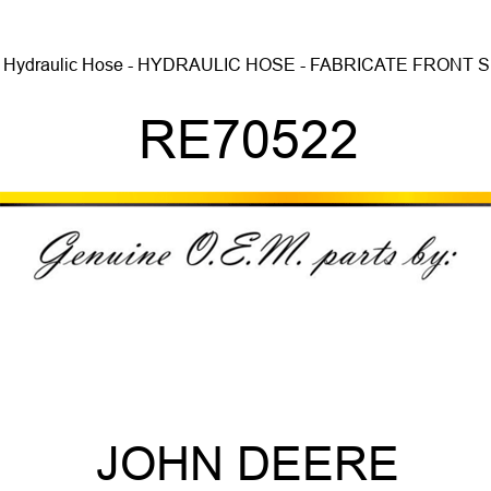 Hydraulic Hose - HYDRAULIC HOSE - FABRICATE, FRONT S RE70522