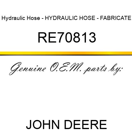 Hydraulic Hose - HYDRAULIC HOSE - FABRICATE RE70813