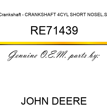 Crankshaft - CRANKSHAFT 4CYL SHORT NOSE,L.S. RE71439