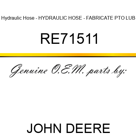 Hydraulic Hose - HYDRAULIC HOSE - FABRICATE, PTO LUB RE71511