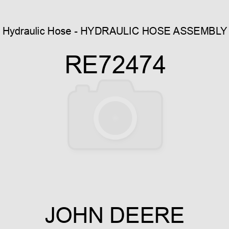 Hydraulic Hose - HYDRAULIC HOSE, ASSEMBLY RE72474