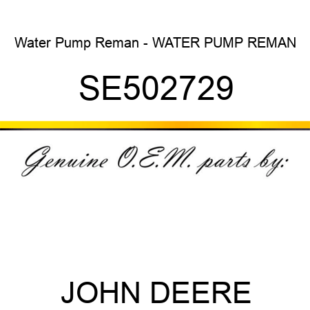 Water Pump Reman - WATER PUMP, REMAN, SE502729