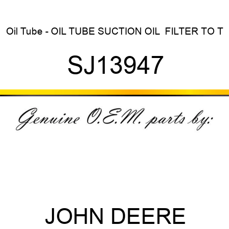 Oil Tube - OIL TUBE, SUCTION, OIL  FILTER TO T SJ13947