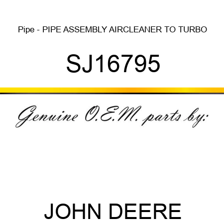 Pipe - PIPE, ASSEMBLY, AIRCLEANER TO TURBO SJ16795