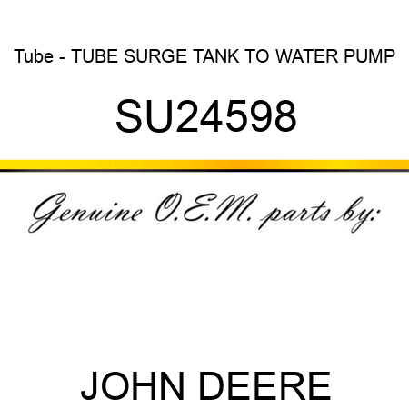Tube - TUBE, SURGE TANK TO WATER PUMP SU24598
