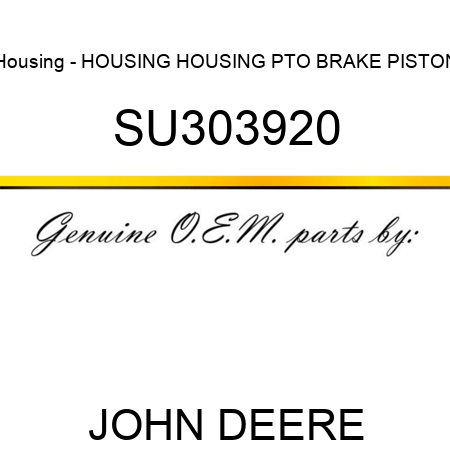 Housing - HOUSING, HOUSING, PTO BRAKE PISTON SU303920