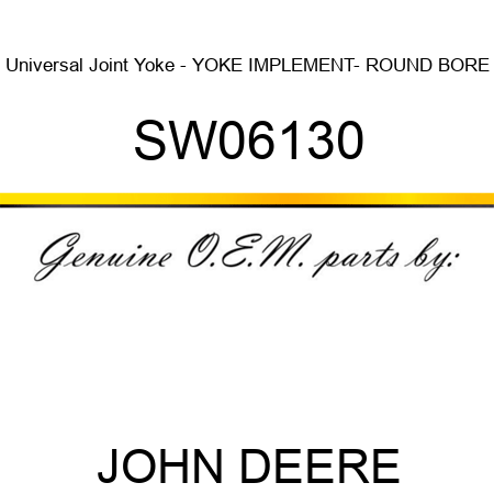 Universal Joint Yoke - YOKE, IMPLEMENT- ROUND BORE SW06130