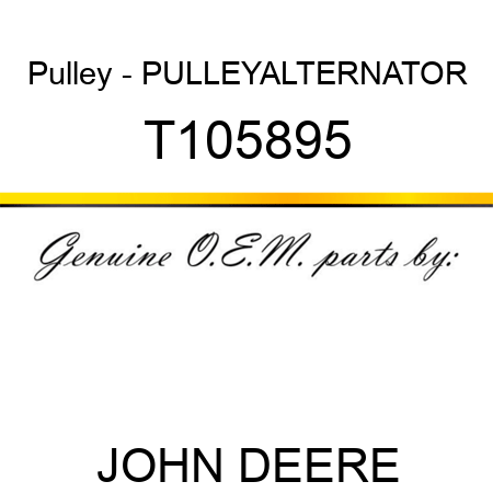 Pulley - PULLEY,ALTERNATOR T105895